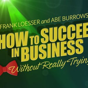 How to Succeed In Business Without Really Trying