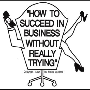 How To Succeed in Business Without Really Trying How To Succeed in Business Without Really Trying